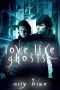 [Bay City Paranormal Investigations 07] • Love, Like Ghosts · A Bay City Paranormal Investigations Story